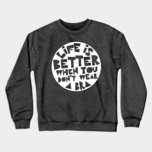 Life Is Better When You Don't Wear A Bra #2 Design Crewneck Sweatshirt